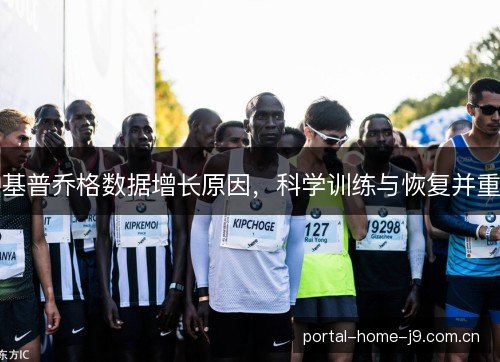 基普乔格数据增长原因,科学训练与恢复并重 基普乔格数据增长原因,科学训练与恢复并重